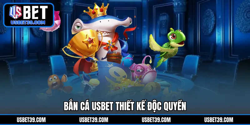 Bắn Cá USBET thiết kế độc quyền