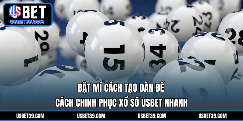 Bật Mí Cách Tạo Dàn Đề | Cách Chinh Phục Xổ Số USBET Nhanh