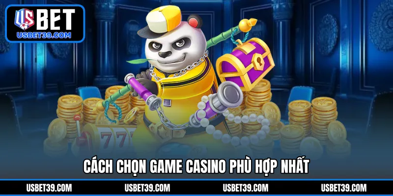 Cách chọn game Casino phù hợp nhất