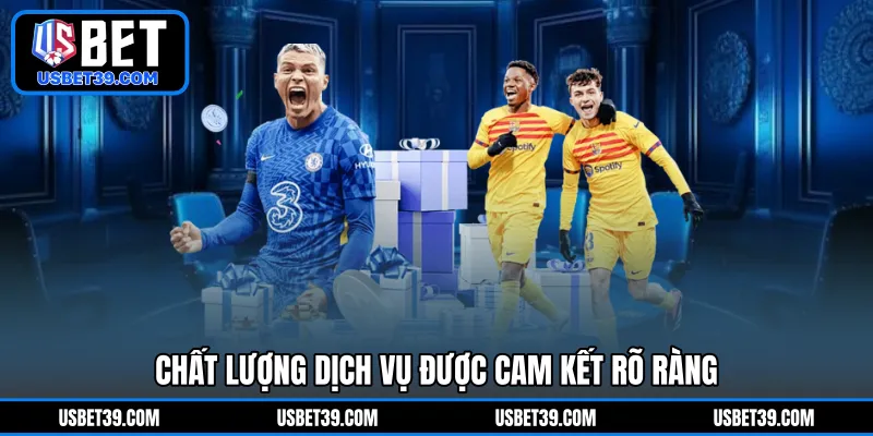 Chất lượng dịch vụ được cam kết rõ ràng