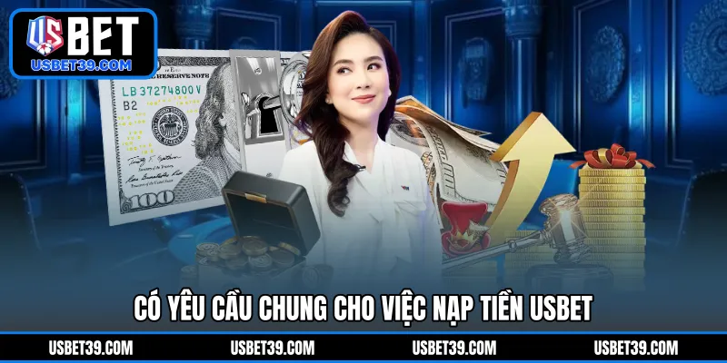 Có yêu cầu chung cho việc nạp tiền USBET