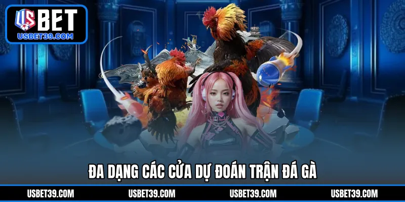 Đa dạng các cửa dự đoán trận đá gà