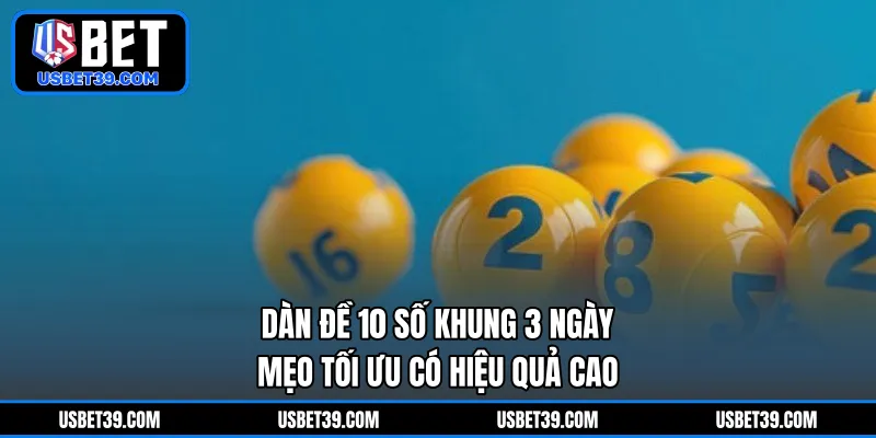 Dàn Đề 10 Số Khung 3 Ngày | Mẹo Tối Ưu Có Hiệu Quả Cao