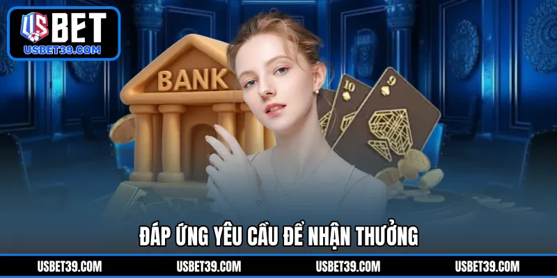 Đáp ứng yêu cầu để nhận thưởng