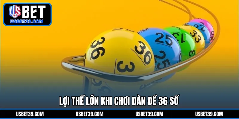 Lợi thế lớn khi chơi dàn đề 36 số