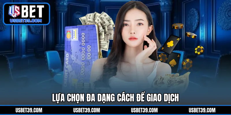 Lựa chọn đa dạng cách để giao dịch