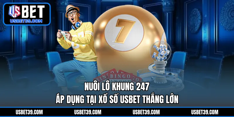 Nuôi Lô Khung 247 | Áp Dụng Tại Xổ Số USBET Thắng Lớn