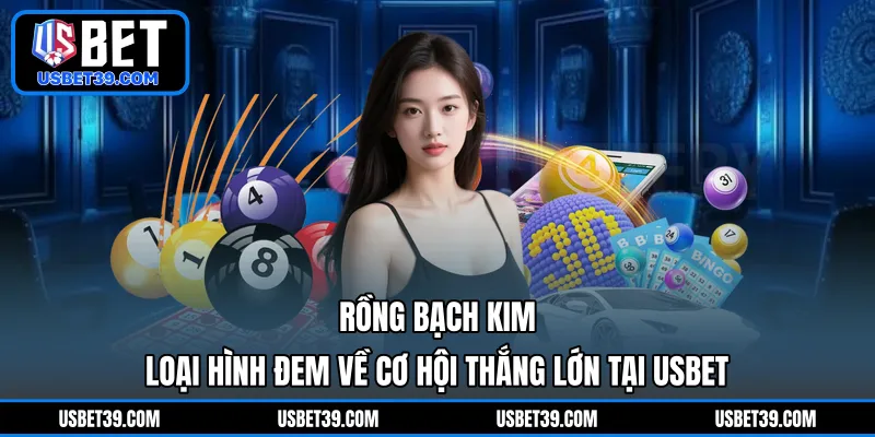 Rồng Bạch Kim | Loại Hình Đem Về Cơ Hội Thắng Lớn Tại USBET