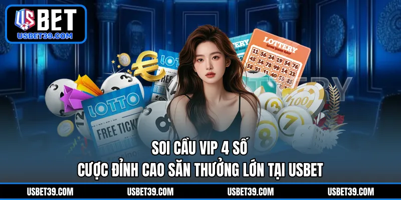 Soi Cầu VIP 4 Số | Cược Đỉnh Cao Săn Thưởng Lớn Tại USBET
