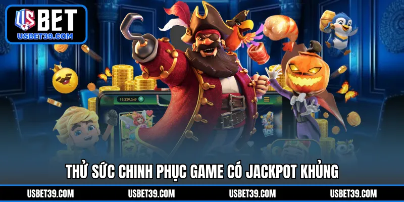 Thử sức chinh phục game có Jackpot khủng