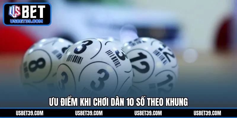 Ưu điểm khi chơi dàn 10 số theo khung