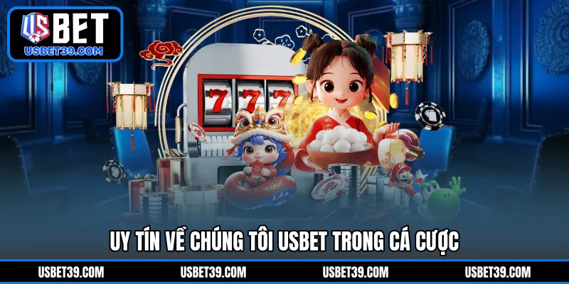 Uy tín về chúng tôi USBET trong cá cược